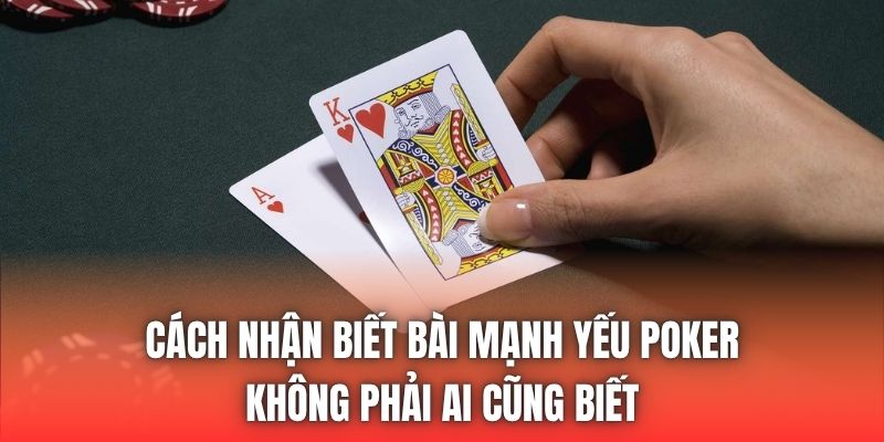 Cách Nhận Biết Bài Mạnh Yếu Poker Không Phải Ai Cũng Biết