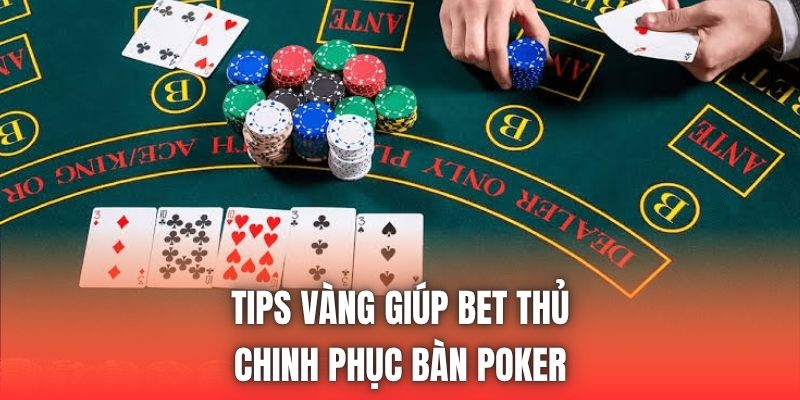 Tips vàng giúp bet thủ chinh phục bàn Poker